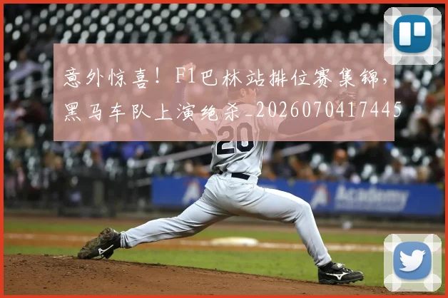 意外惊喜！F1巴林站排位赛集锦，黑马车队上演绝杀_20260704174455