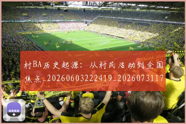 村BA历史起源：从村民活动到全国焦点_20260603222419_20260731174744