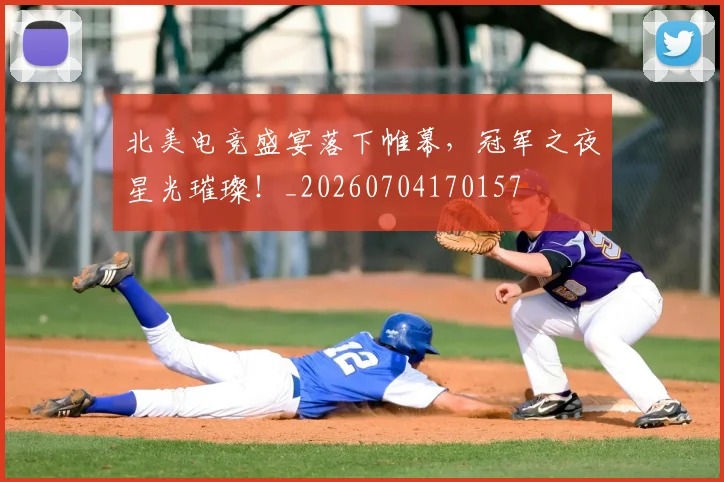 北美电竞盛宴落下帷幕，冠军之夜星光璀璨！_20260704170157