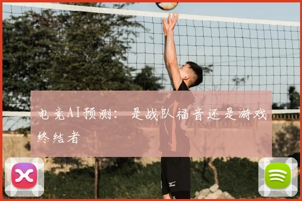 电竞AI预测：是战队福音还是游戏终结者