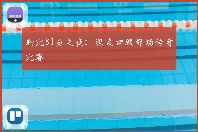 科比81分之夜：深度回顾那场传奇比赛