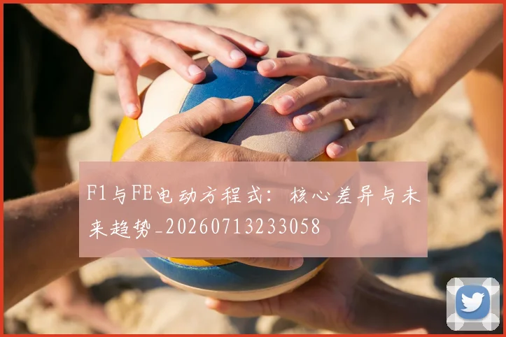 F1与FE电动方程式：核心差异与未来趋势_20260713233058