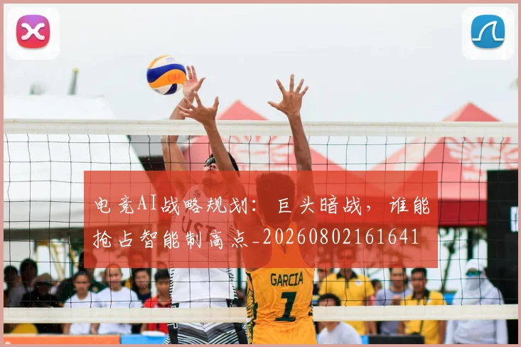 电竞AI战略规划：巨头暗战，谁能抢占智能制高点_20260802161641